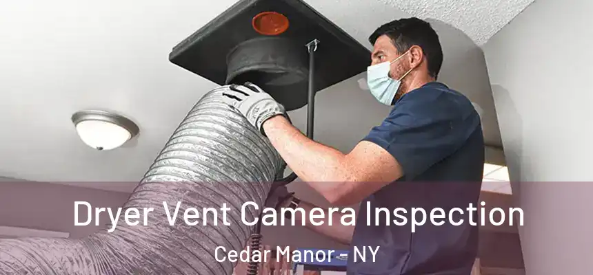 Dryer Vent Camera Inspection Cedar Manor - NY