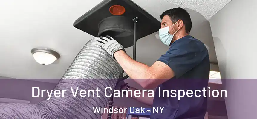 Dryer Vent Camera Inspection Windsor Oak - NY
