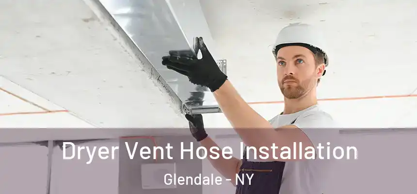Dryer Vent Hose Installation Glendale - NY