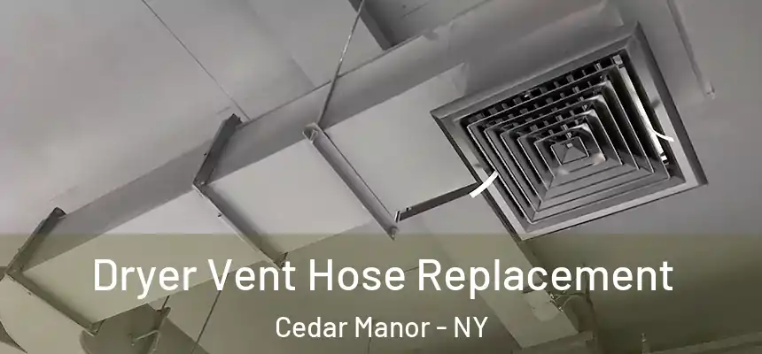  Dryer Vent Hose Replacement Cedar Manor - NY