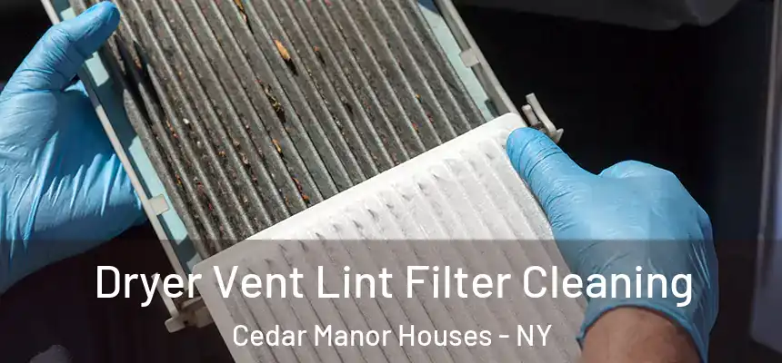 Dryer Vent Lint Filter Cleaning Cedar Manor Houses - NY