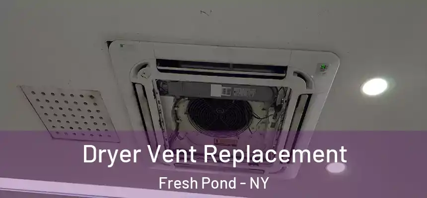 Dryer Vent Replacement Fresh Pond - NY