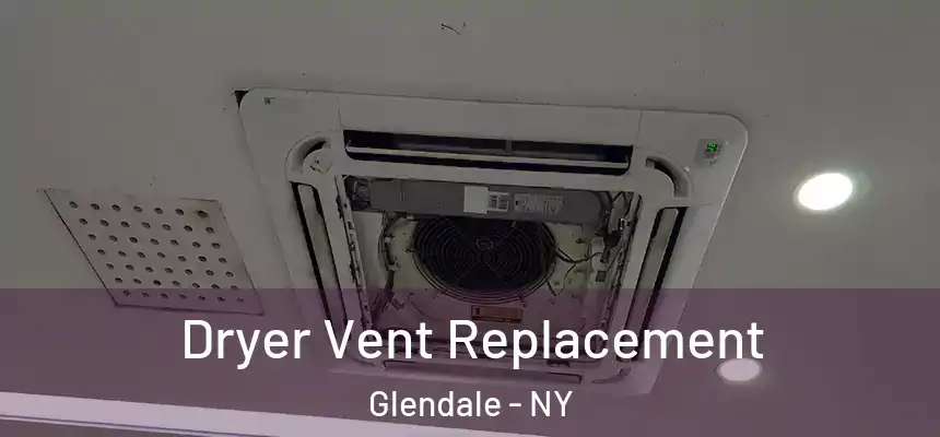  Dryer Vent Replacement Glendale - NY