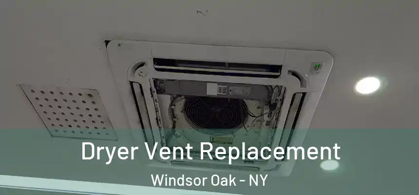 Dryer Vent Replacement Windsor Oak - NY