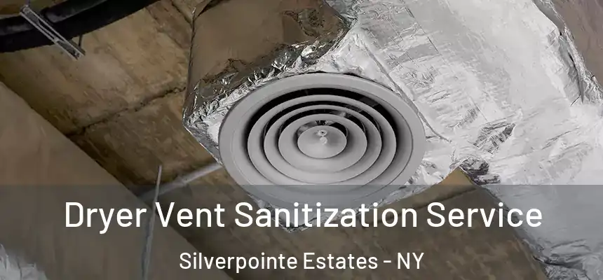 Dryer Vent Sanitization Service Silverpointe Estates - NY