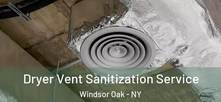 Dryer Vent Sanitization Service Windsor Oak - NY