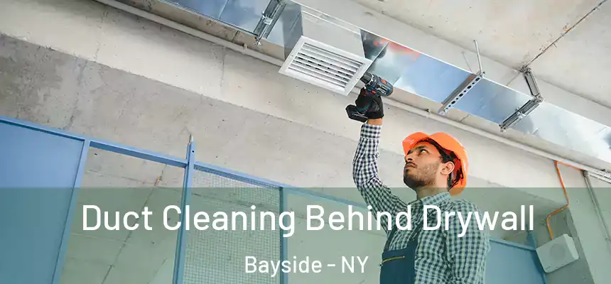 Duct Cleaning Behind Drywall Bayside - NY