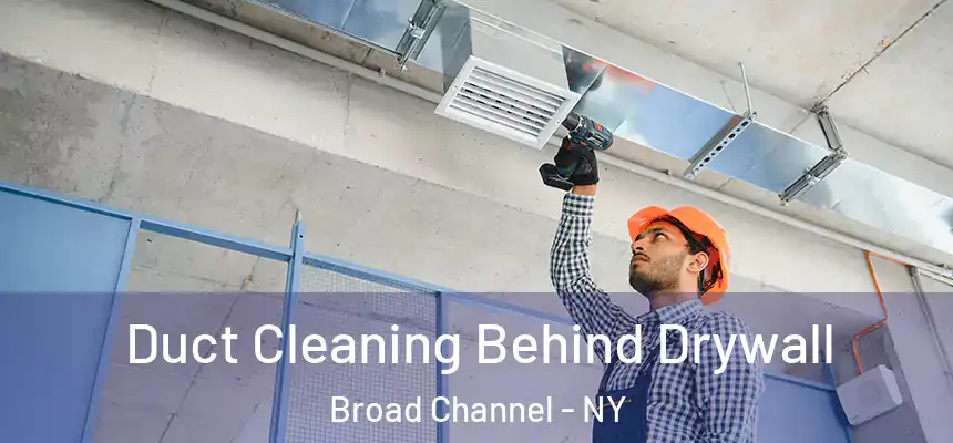 Duct Cleaning Behind Drywall Broad Channel - NY