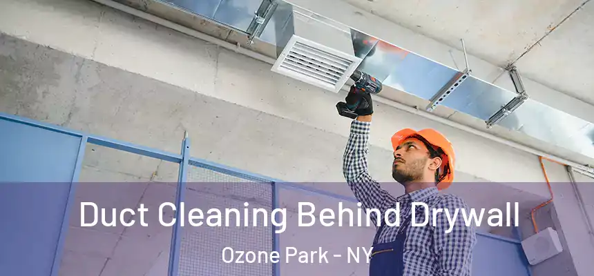 Duct Cleaning Behind Drywall Ozone Park - NY