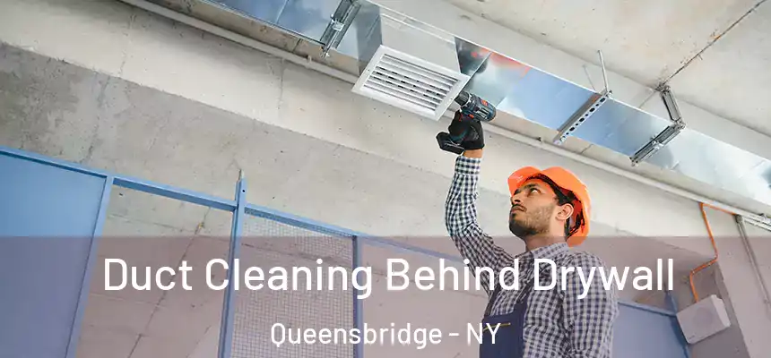 Duct Cleaning Behind Drywall Queensbridge - NY