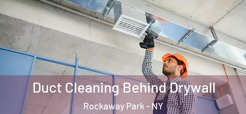 Duct Cleaning Behind Drywall Rockaway Park - NY