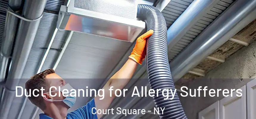  Duct Cleaning for Allergy Sufferers Court Square - NY