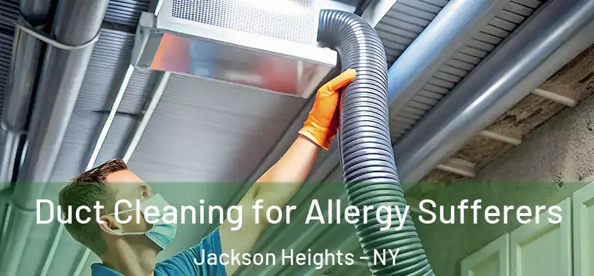  Duct Cleaning for Allergy Sufferers Jackson Heights - NY