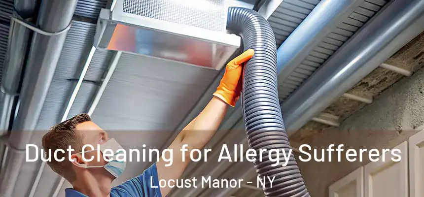  Duct Cleaning for Allergy Sufferers Locust Manor - NY