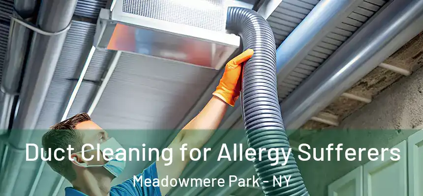Duct Cleaning for Allergy Sufferers Meadowmere Park - NY
