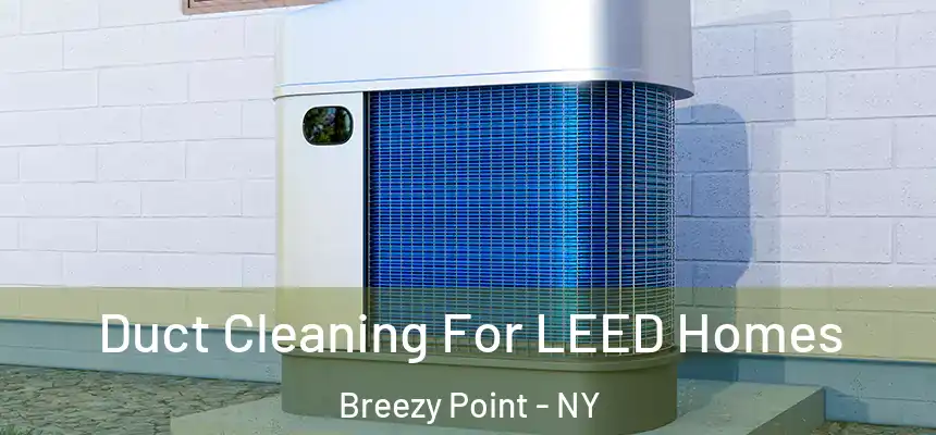  Duct Cleaning For LEED Homes Breezy Point - NY