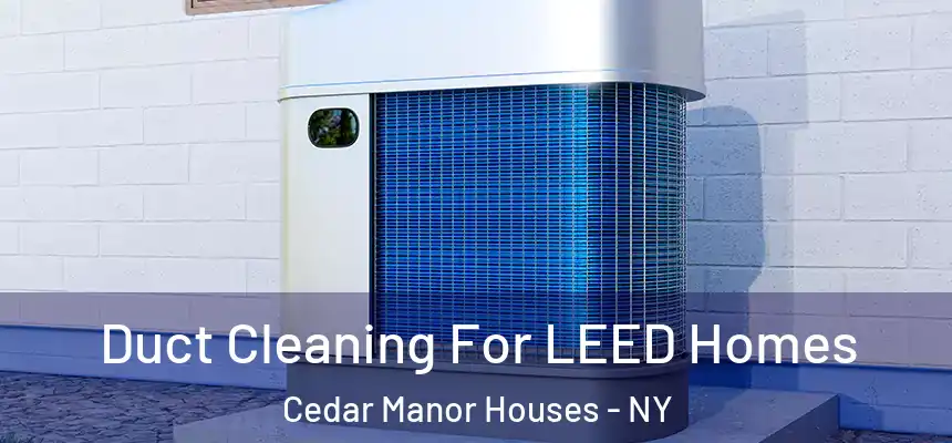 Duct Cleaning For LEED Homes Cedar Manor Houses - NY
