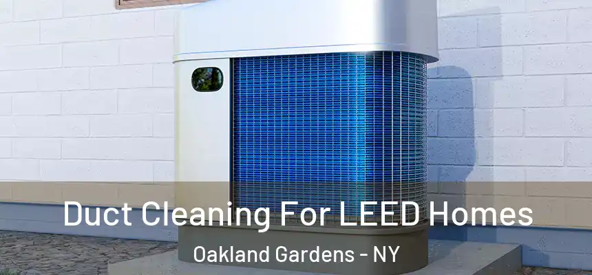  Duct Cleaning For LEED Homes Oakland Gardens - NY
