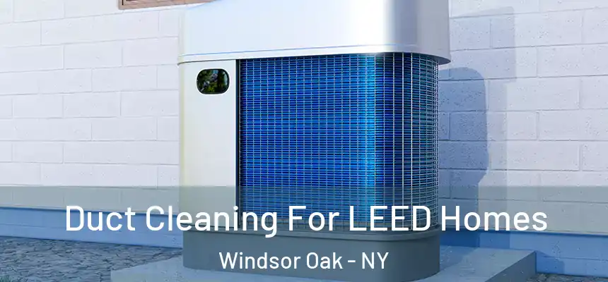  Duct Cleaning For LEED Homes Windsor Oak - NY