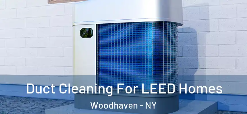  Duct Cleaning For LEED Homes Woodhaven - NY