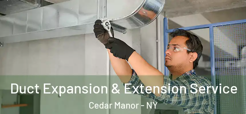 Duct Expansion & Extension Service Cedar Manor - NY