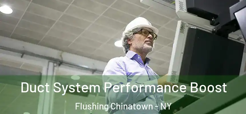 Duct System Performance Boost Flushing Chinatown - NY