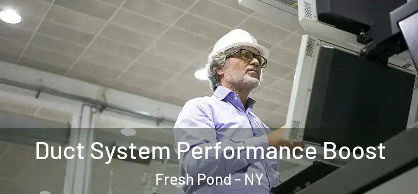 Duct System Performance Boost Fresh Pond - NY
