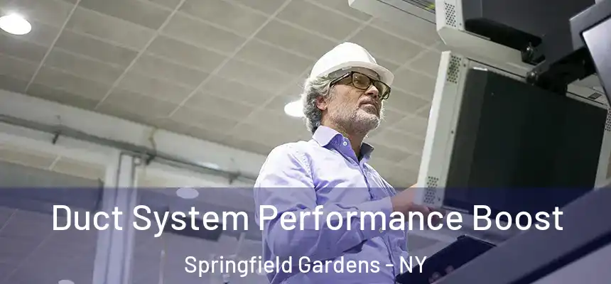 Duct System Performance Boost Springfield Gardens - NY