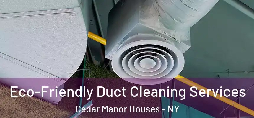  Eco-Friendly Duct Cleaning Services Cedar Manor Houses - NY