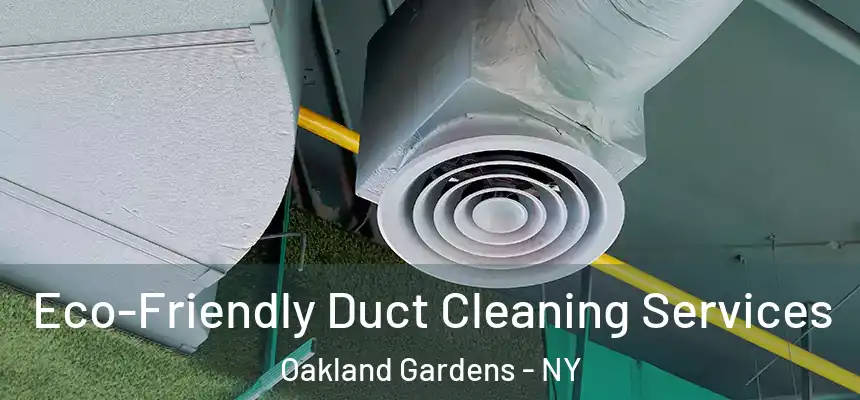 Eco-Friendly Duct Cleaning Services Oakland Gardens - NY