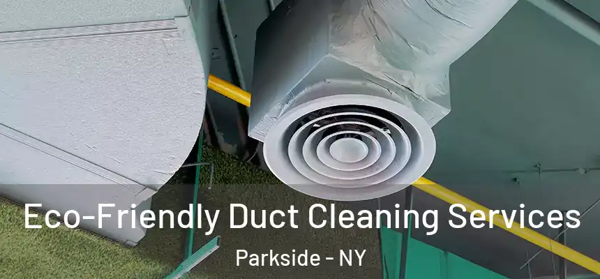  Eco-Friendly Duct Cleaning Services Parkside - NY