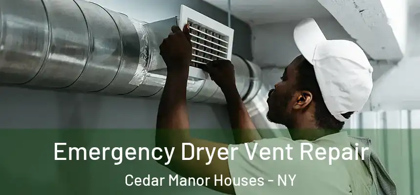  Emergency Dryer Vent Repair Cedar Manor Houses - NY