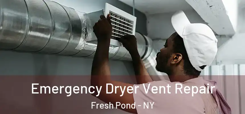 Emergency Dryer Vent Repair Fresh Pond - NY