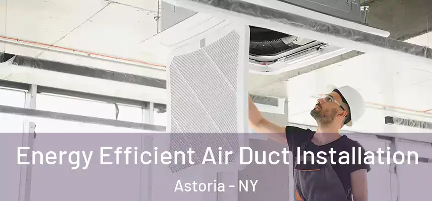  Energy Efficient Air Duct Installation Astoria - NY