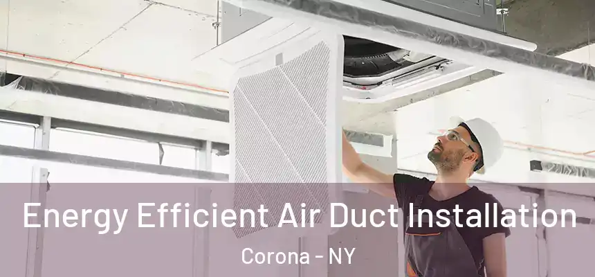 Energy Efficient Air Duct Installation Corona - NY