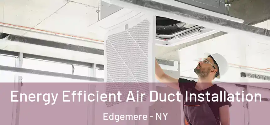 Energy Efficient Air Duct Installation Edgemere - NY