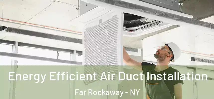  Energy Efficient Air Duct Installation Far Rockaway - NY