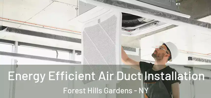  Energy Efficient Air Duct Installation Forest Hills Gardens - NY