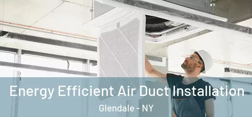  Energy Efficient Air Duct Installation Glendale - NY