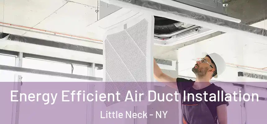  Energy Efficient Air Duct Installation Little Neck - NY
