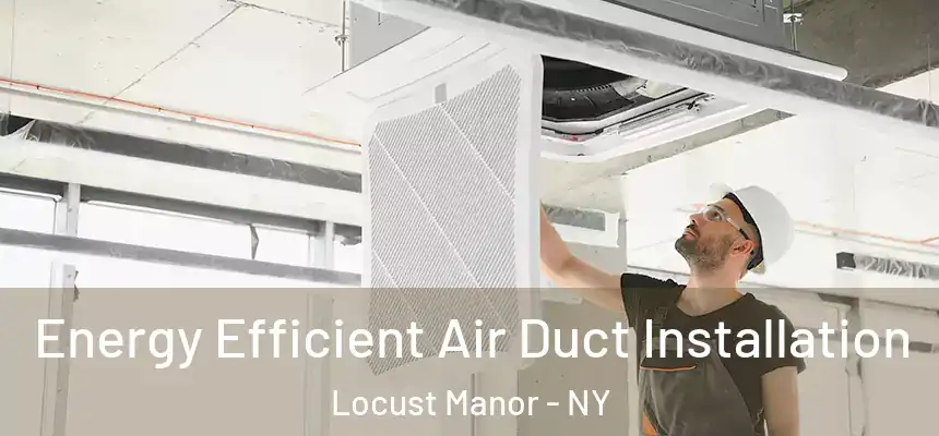  Energy Efficient Air Duct Installation Locust Manor - NY
