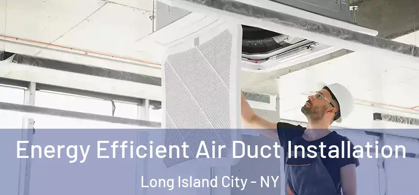  Energy Efficient Air Duct Installation Long Island City - NY