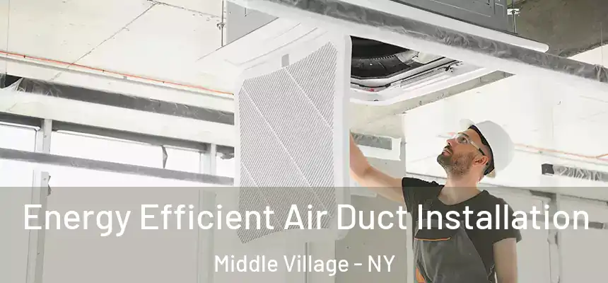  Energy Efficient Air Duct Installation Middle Village - NY