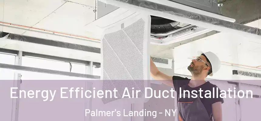 Energy Efficient Air Duct Installation Palmer's Landing - NY