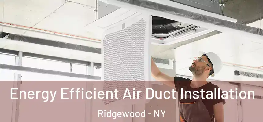  Energy Efficient Air Duct Installation Ridgewood - NY