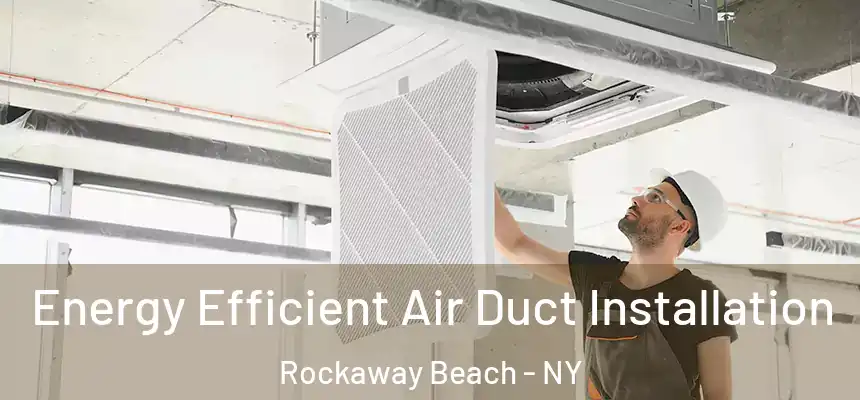  Energy Efficient Air Duct Installation Rockaway Beach - NY