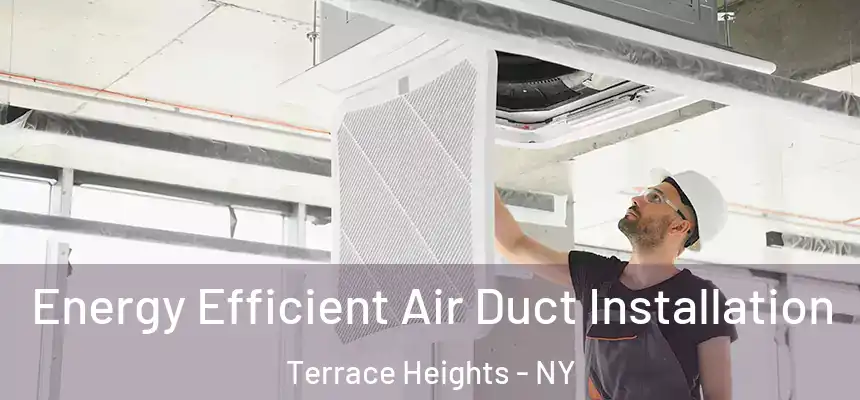 Energy Efficient Air Duct Installation Terrace Heights - NY