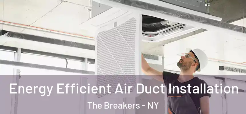 Energy Efficient Air Duct Installation The Breakers - NY