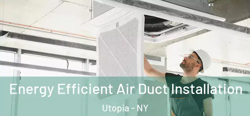  Energy Efficient Air Duct Installation Utopia - NY