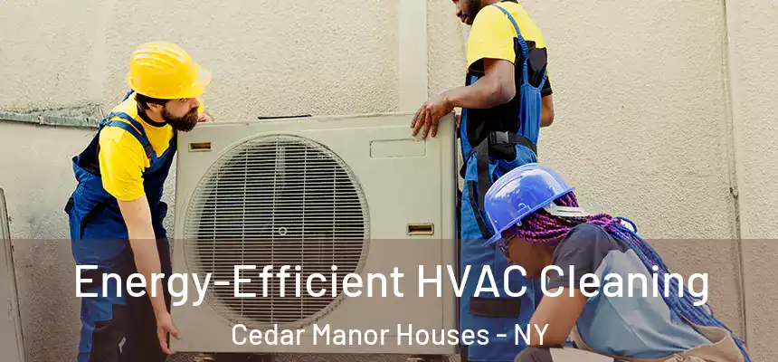  Energy-Efficient HVAC Cleaning Cedar Manor Houses - NY